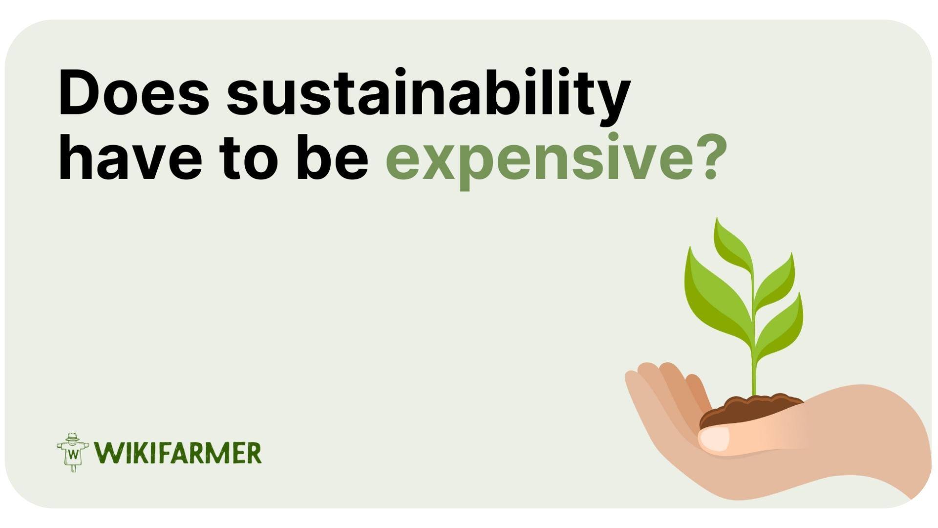 Does sustainability have to be expensive ? Does sustainability have to be expensive ?